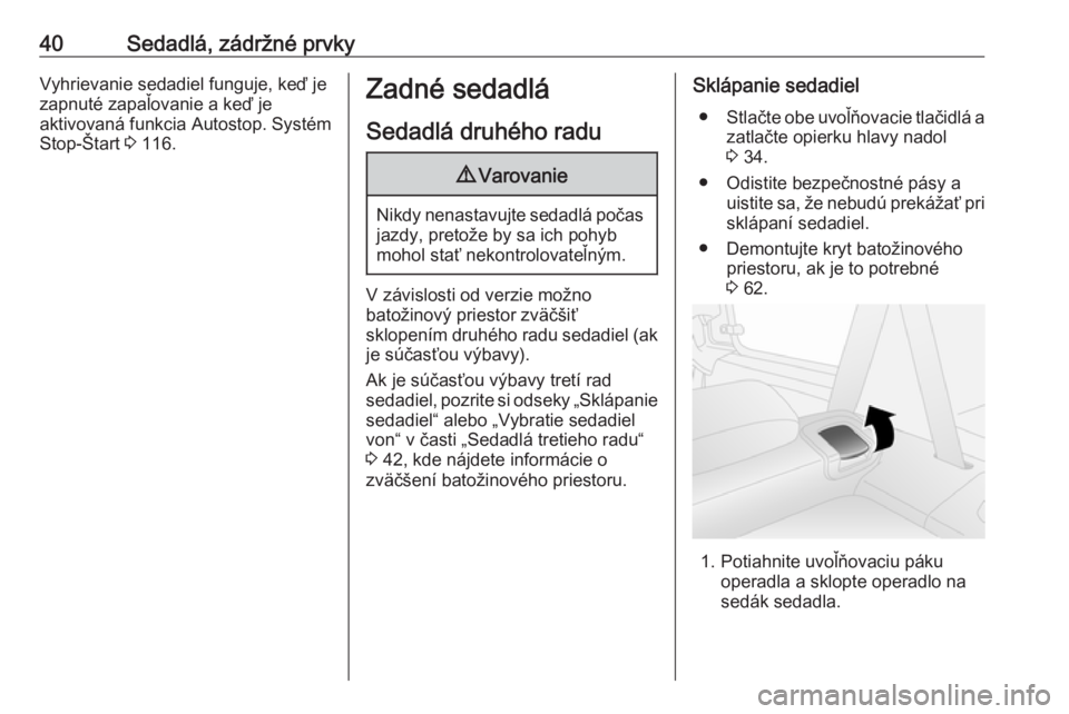OPEL COMBO 2017  Používateľská príručka (in Slovak) 40Sedadlá, zádržné prvkyVyhrievanie sedadiel funguje, keď je
zapnuté zapaľovanie a keď je
aktivovaná funkcia Autostop. Systém
Stop-Štart  3 116.Zadné sedadlá
Sedadlá druhého radu9 Varov