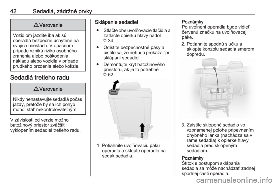 OPEL COMBO 2017  Používateľská príručka (in Slovak) 42Sedadlá, zádržné prvky9Varovanie
Vozidlom jazdite iba ak sú
operadlá bezpečne uchytené na
svojich miestach. V opačnom
prípade vzniká riziko osobného
zranenia alebo poškodenia
nákladu a