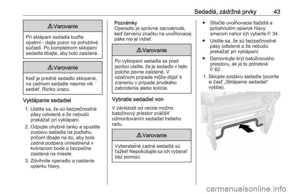 OPEL COMBO 2017  Používateľská príručka (in Slovak) Sedadlá, zádržné prvky439Varovanie
Pri sklápaní sedadla buďte
opatrní - dajte pozor na pohyblivé
súčasti. Po kompletnom sklopení
sedadla dbajte, aby bolo zaistené.
9 Varovanie
Keď je pre
