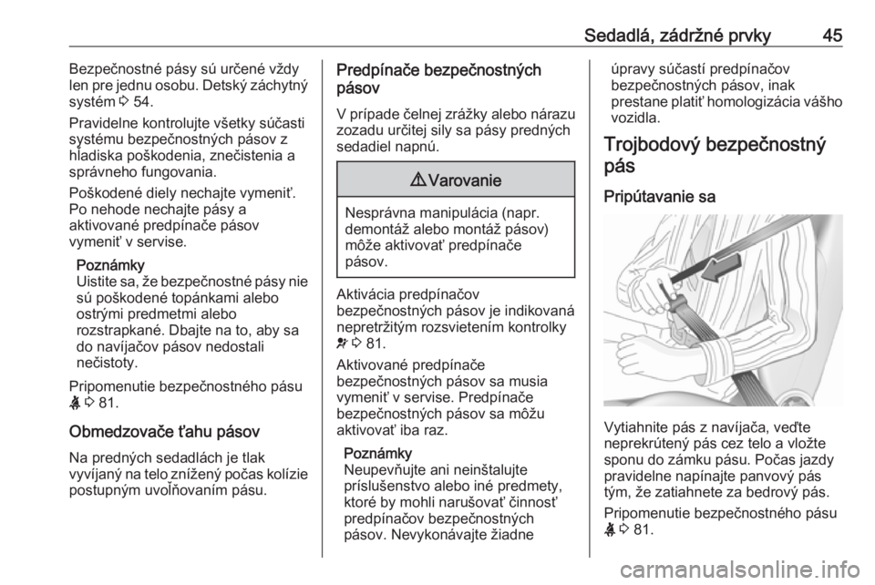OPEL COMBO 2017  Používateľská príručka (in Slovak) Sedadlá, zádržné prvky45Bezpečnostné pásy sú určené vždylen pre jednu osobu. Detský záchytný
systém  3 54.
Pravidelne kontrolujte všetky súčasti
systému bezpečnostných pásov z
h�