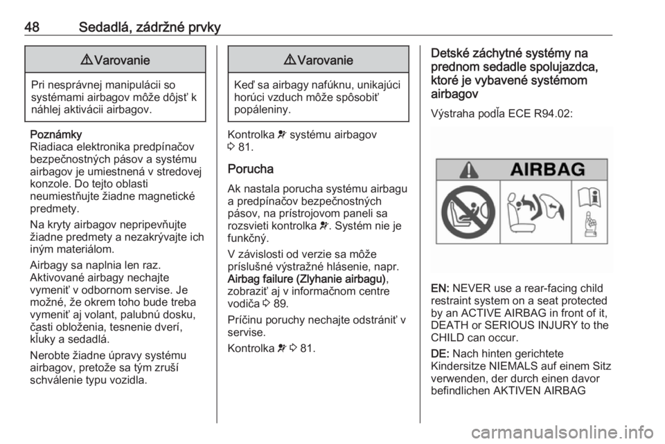 OPEL COMBO 2017  Používateľská príručka (in Slovak) 48Sedadlá, zádržné prvky9Varovanie
Pri nesprávnej manipulácii so
systémami airbagov môže dôjsť k
náhlej aktivácii airbagov.
Poznámky
Riadiaca elektronika predpínačov
bezpečnostných p