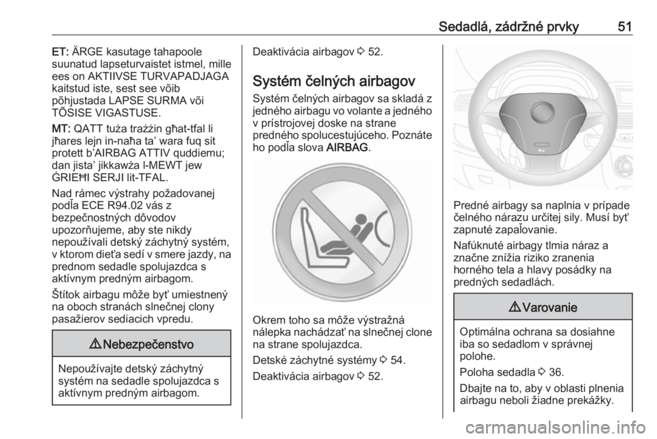OPEL COMBO 2017  Používateľská príručka (in Slovak) Sedadlá, zádržné prvky51ET: ÄRGE kasutage tahapoole
suunatud lapseturvaistet istmel, mille
ees on AKTIIVSE TURVAPADJAGA
kaitstud iste, sest see võib
põhjustada LAPSE SURMA või
TÕSISE VIGASTUS