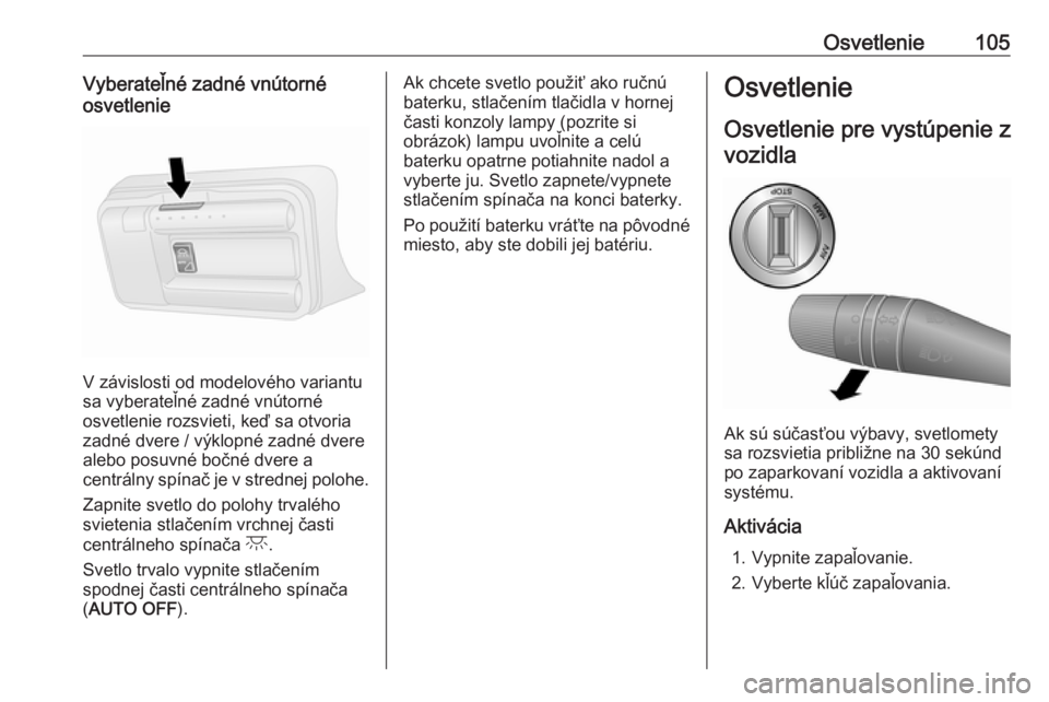 OPEL COMBO D 2017.5  Používateľská príručka (in Slovak) Osvetlenie105Vyberateľné zadné vnútorné
osvetlenie
V závislosti od modelového variantu
sa vyberateľné zadné vnútorné
osvetlenie rozsvieti, keď sa otvoria
zadné dvere / výklopné zadné 