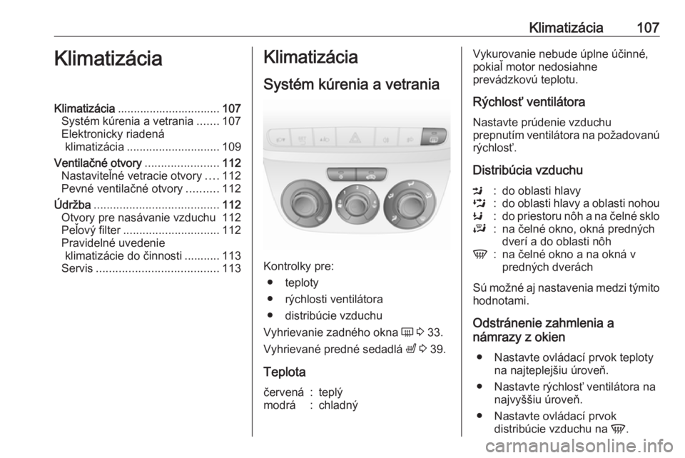 OPEL COMBO D 2017.5  Používateľská príručka (in Slovak) Klimatizácia107KlimatizáciaKlimatizácia................................ 107
Systém kúrenia a vetrania .......107
Elektronicky riadená klimatizácia ............................. 109
Ventilačné
