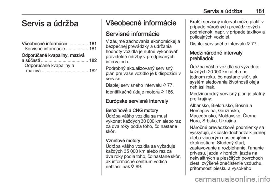 OPEL COMBO D 2017.5  Používateľská príručka (in Slovak) Servis a údržba181Servis a údržbaVšeobecné informácie...............181
Servisné informácie .................181
Odporúčané kvapaliny, mazivá
a súčasti .................................