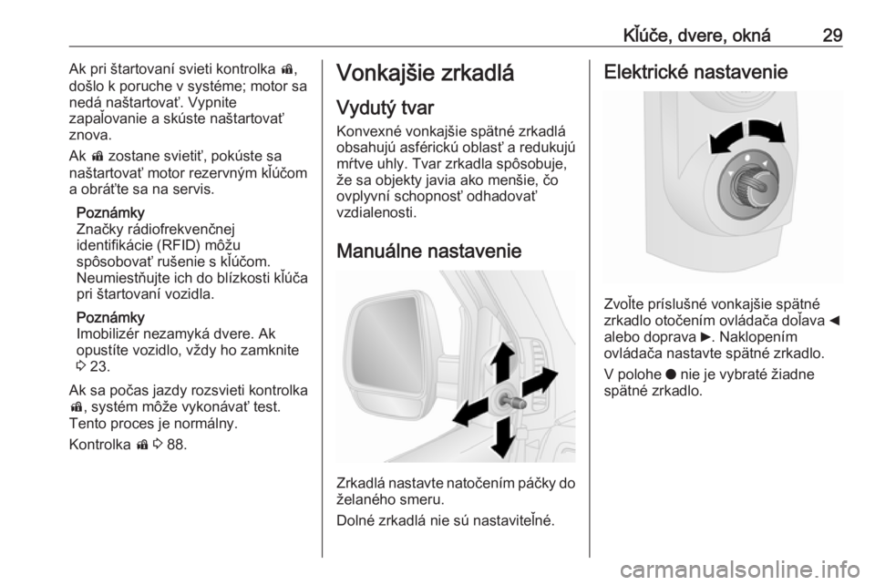 OPEL COMBO D 2017.5  Používateľská príručka (in Slovak) Kľúče, dvere, okná29Ak pri štartovaní svieti kontrolka d,
došlo k poruche v systéme; motor sa
nedá naštartovať. Vypnite
zapaľovanie a skúste naštartovať
znova.
Ak  d zostane svietiť, p