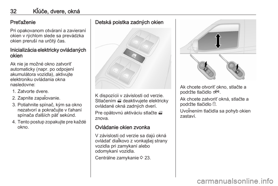 OPEL COMBO D 2017.5  Používateľská príručka (in Slovak) 32Kľúče, dvere, oknáPreťaženie
Pri opakovanom otváraní a zavieraní
okien v rýchlom slede sa prevádzka
okien preruší na určitý čas.
Inicializácia elektricky ovládaných okien
Ak nie j