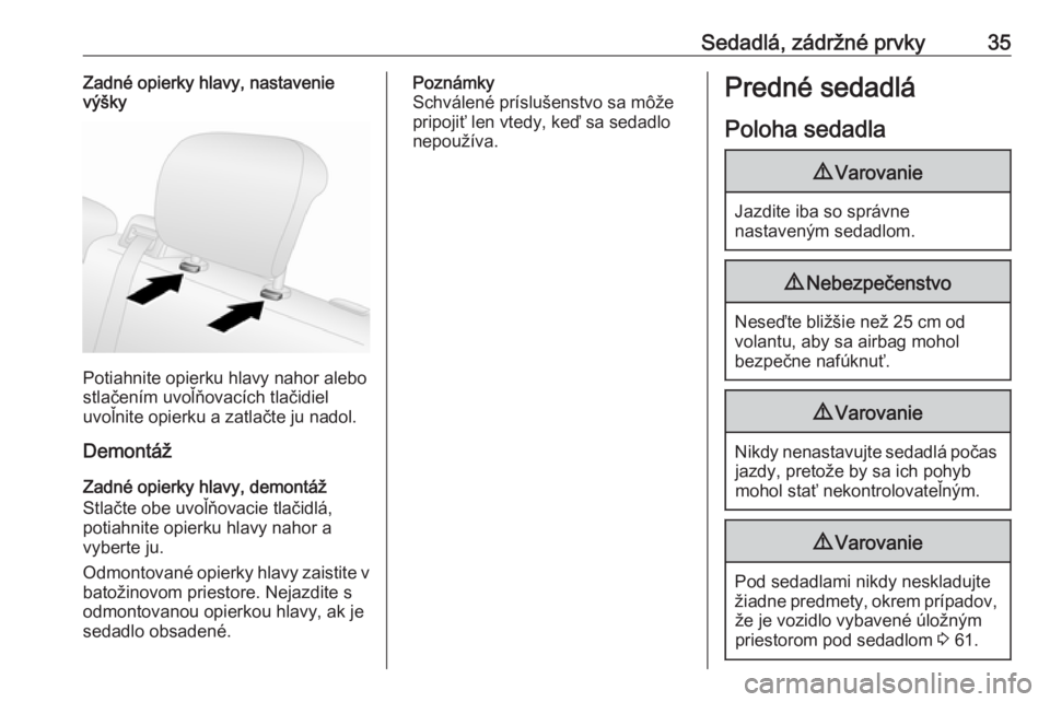 OPEL COMBO D 2017.5  Používateľská príručka (in Slovak) Sedadlá, zádržné prvky35Zadné opierky hlavy, nastavenie
výšky
Potiahnite opierku hlavy nahor alebo
stlačením uvoľňovacích tlačidiel
uvoľnite opierku a zatlačte ju nadol.
Demontáž
Zadn