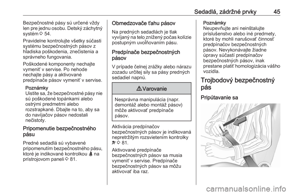 OPEL COMBO D 2017.5  Používateľská príručka (in Slovak) Sedadlá, zádržné prvky45Bezpečnostné pásy sú určené vždylen pre jednu osobu. Detský záchytný
systém  3 54.
Pravidelne kontrolujte všetky súčasti
systému bezpečnostných pásov z
h�
