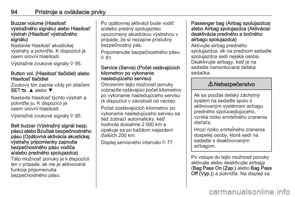 OPEL COMBO D 2017.5  Používateľská príručka (in Slovak) 94Prístroje a ovládacie prvkyBuzzer volume (Hlasitosť
výstražného signálu) alebo Hlasitosť
výstrah (Hlasitosť výstražného
signálu)
Nastavte hlasitosť akustickej
výstrahy a potvrďte. K