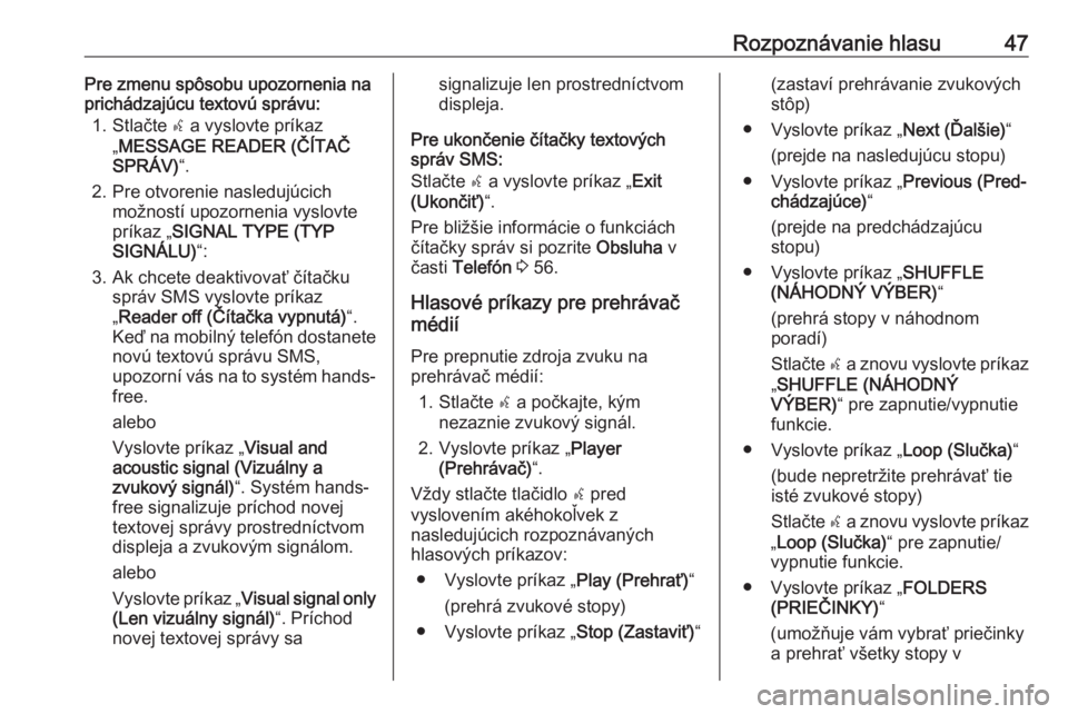 OPEL COMBO D 2018  Návod na obsluhu informačného systému (in Slovak) Rozpoznávanie hlasu47Pre zmenu spôsobu upozornenia na
prichádzajúcu textovú správu:
1. Stlačte  s a vyslovte príkaz
„ MESSAGE READER (ČÍTAČ
SPRÁV) “.
2. Pre otvorenie nasledujúcich mo