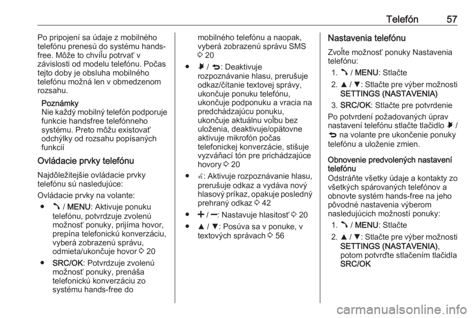 OPEL COMBO D 2018  Návod na obsluhu informačného systému (in Slovak) Telefón57Po pripojení sa údaje z mobilného
telefónu prenesú do systému hands-
free. Môže to chvíľu potrvať v
závislosti od modelu telefónu. Počas
tejto doby je obsluha mobilného
telef�