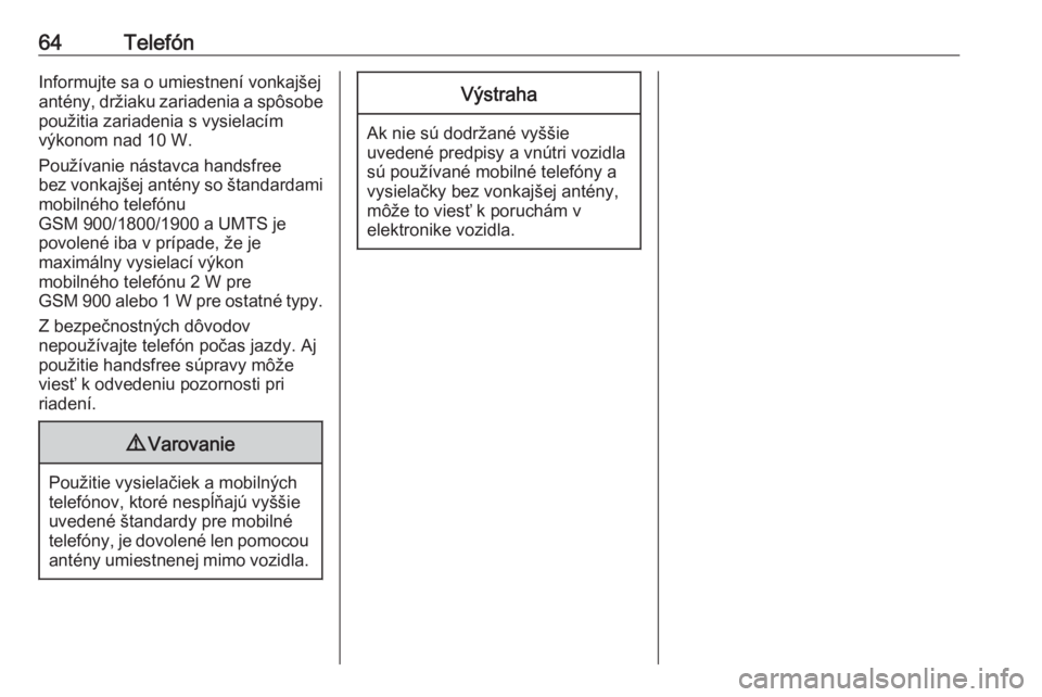 OPEL COMBO D 2018  Návod na obsluhu informačného systému (in Slovak) 64TelefónInformujte sa o umiestnení vonkajšejantény, držiaku zariadenia a spôsobe
použitia zariadenia s vysielacím
výkonom nad 10 W.
Používanie nástavca handsfree
bez vonkajšej antény so