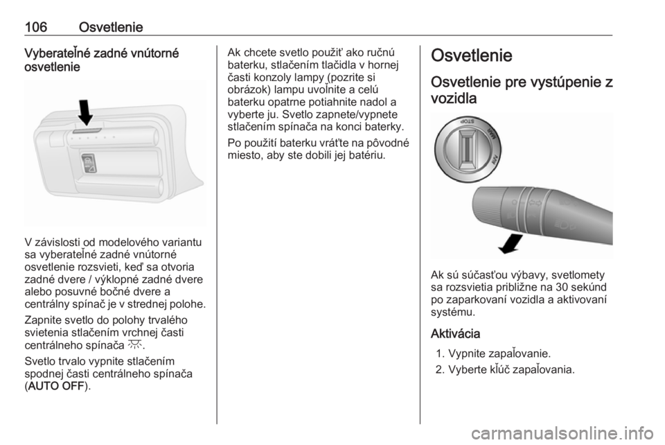 OPEL COMBO D 2018  Používateľská príručka (in Slovak) 106OsvetlenieVyberateľné zadné vnútorné
osvetlenie
V závislosti od modelového variantu
sa vyberateľné zadné vnútorné
osvetlenie rozsvieti, keď sa otvoria
zadné dvere / výklopné zadné 