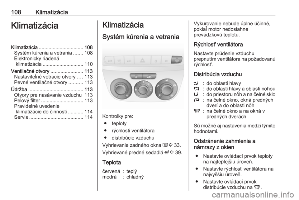 OPEL COMBO D 2018  Používateľská príručka (in Slovak) 108KlimatizáciaKlimatizáciaKlimatizácia................................ 108
Systém kúrenia a vetrania .......108
Elektronicky riadená klimatizácia ............................. 110
Ventilačné