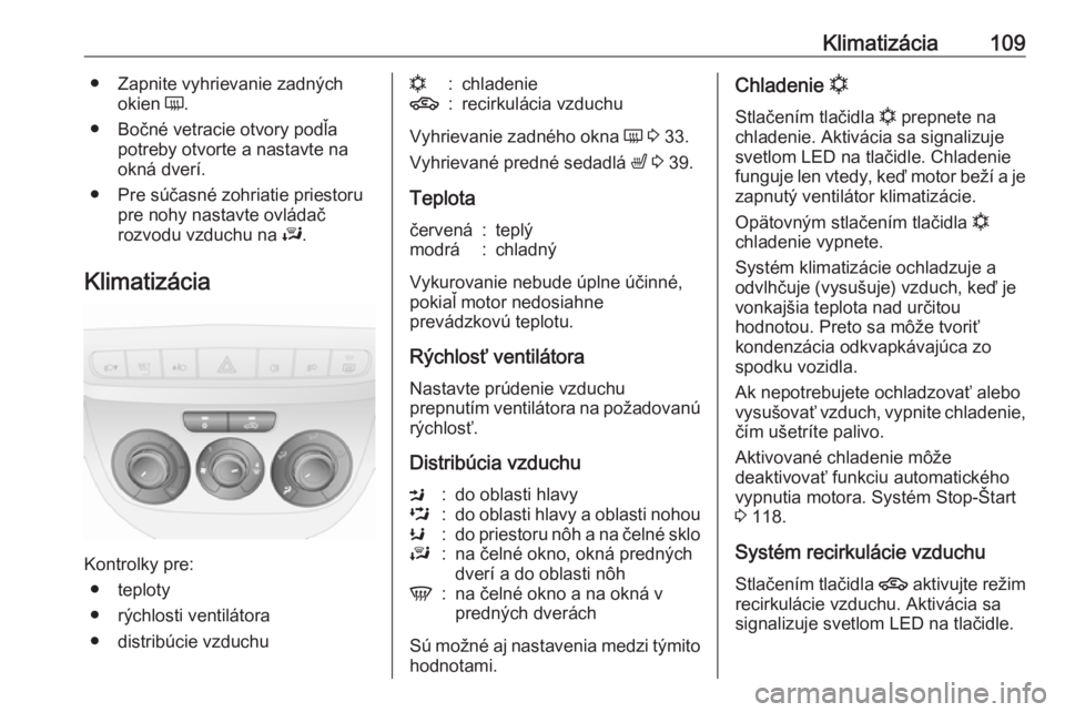 OPEL COMBO D 2018  Používateľská príručka (in Slovak) Klimatizácia109● Zapnite vyhrievanie zadnýchokien  Ü.
● Bočné vetracie otvory podľa potreby otvorte a nastavte na
okná dverí.
● Pre súčasné zohriatie priestoru pre nohy nastavte ovlá