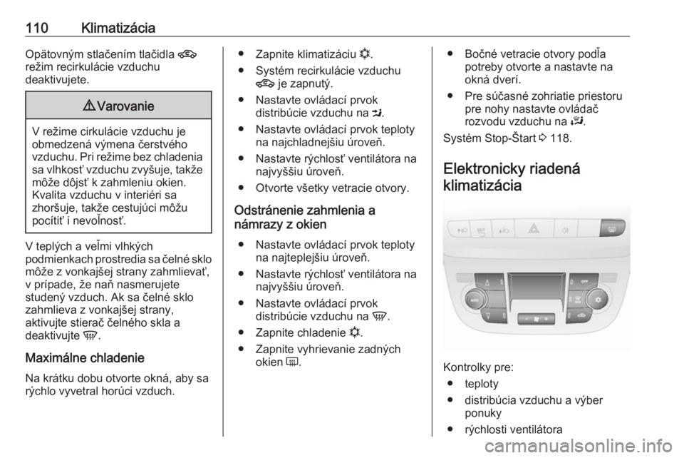 OPEL COMBO D 2018  Používateľská príručka (in Slovak) 110KlimatizáciaOpätovným stlačením tlačidla 4
režim recirkulácie vzduchu
deaktivujete.9 Varovanie
V režime cirkulácie vzduchu je
obmedzená výmena čerstvého
vzduchu. Pri režime bez chlad