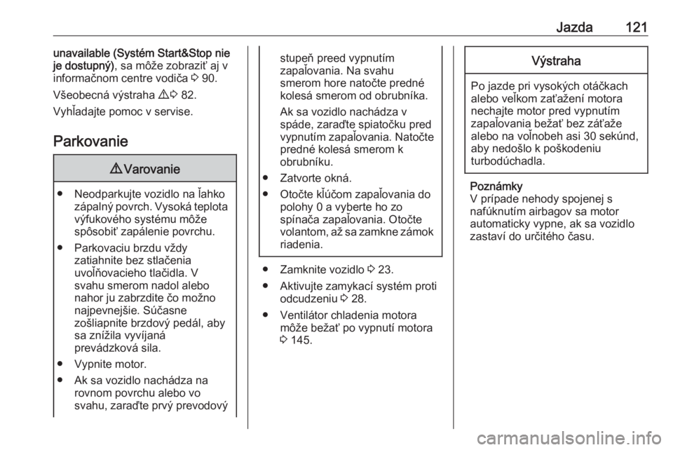 OPEL COMBO D 2018  Používateľská príručka (in Slovak) Jazda121unavailable (Systém Start&Stop nie
je dostupný) , sa môže zobraziť aj v
informačnom centre vodiča  3 90.
Všeobecná výstraha  9 3  82.
Vyhľadajte pomoc v servise.
Parkovanie9 Varovan