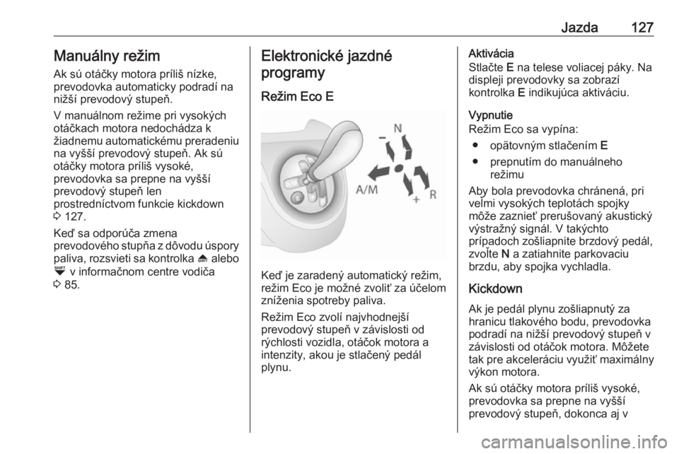 OPEL COMBO D 2018  Používateľská príručka (in Slovak) Jazda127Manuálny režimAk sú otáčky motora príliš nízke,
prevodovka automaticky podradí na
nižší prevodový stupeň.
V manuálnom režime pri vysokých
otáčkach motora nedochádza k
žiad