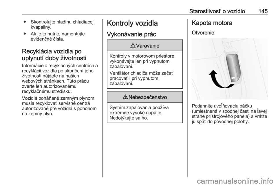 OPEL COMBO D 2018  Používateľská príručka (in Slovak) Starostlivosť o vozidlo145● Skontrolujte hladinu chladiacejkvapaliny.
● Ak je to nutné, namontujte evidenčné čísla.
Recyklácia vozidla po uplynutí doby životnosti
Informácie o recyklačn