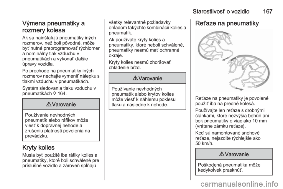 OPEL COMBO D 2018  Používateľská príručka (in Slovak) Starostlivosť o vozidlo167Výmena pneumatiky arozmery kolesa
Ak sa nainštalujú pneumatiky iných
rozmerov, než boli pôvodné, môže
byť nutné preprogramovať rýchlomer a nominálny tlak vzduc