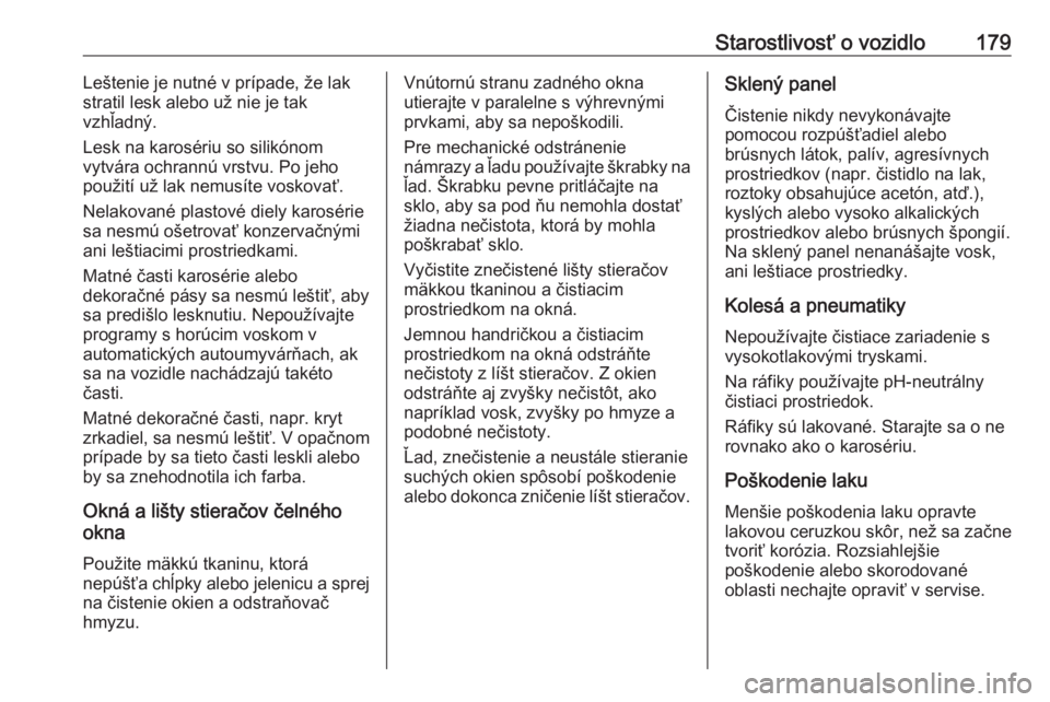 OPEL COMBO D 2018  Používateľská príručka (in Slovak) Starostlivosť o vozidlo179Leštenie je nutné v prípade, že lak
stratil lesk alebo už nie je tak
vzhľadný.
Lesk na karosériu so silikónom
vytvára ochrannú vrstvu. Po jeho
použití už lak n