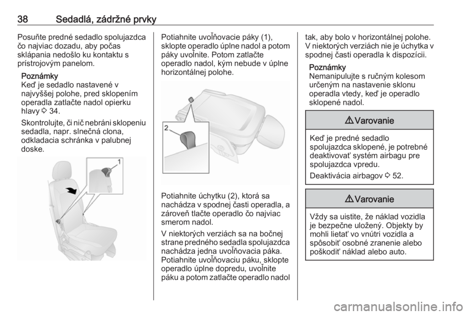 OPEL COMBO D 2018  Používateľská príručka (in Slovak) 38Sedadlá, zádržné prvkyPosuňte predné sedadlo spolujazdcačo najviac dozadu, aby počas
sklápania nedošlo ku kontaktu s
prístrojovým panelom.
Poznámky
Keď je sedadlo nastavené v
najvyš�