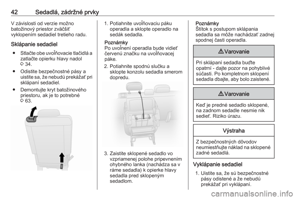 OPEL COMBO D 2018  Používateľská príručka (in Slovak) 42Sedadlá, zádržné prvkyV závislosti od verzie možno
batožinový priestor zväčšiť
vyklopením sedadiel tretieho radu.
Sklápanie sedadiel ● Stlačte obe uvoľňovacie tlačidlá a
zatlač
