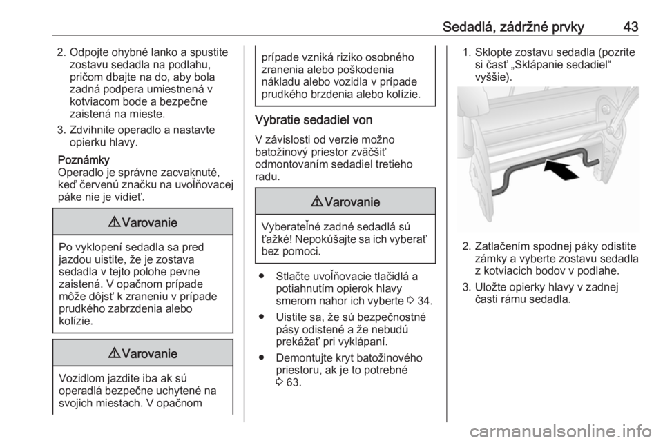 OPEL COMBO D 2018  Používateľská príručka (in Slovak) Sedadlá, zádržné prvky432. Odpojte ohybné lanko a spustitezostavu sedadla na podlahu,
pričom dbajte na do, aby bola
zadná podpera umiestnená v
kotviacom bode a bezpečne
zaistená na mieste.
3