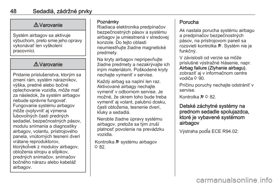 OPEL COMBO D 2018  Používateľská príručka (in Slovak) 48Sedadlá, zádržné prvky9Varovanie
Systém airbagov sa aktivuje
výbuchom, preto smie jeho opravy vykonávať len vyškolení
pracovníci.
9 Varovanie
Pridanie príslušenstva, ktorým sa
zmení r
