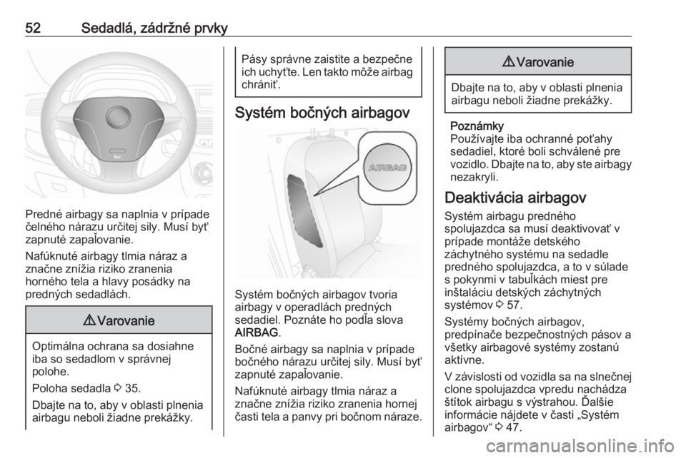 OPEL COMBO D 2018  Používateľská príručka (in Slovak) 52Sedadlá, zádržné prvky
Predné airbagy sa naplnia v prípade
čelného nárazu určitej sily. Musí byť zapnuté zapaľovanie.
Nafúknuté airbagy tlmia náraz a
značne znížia riziko zraneni