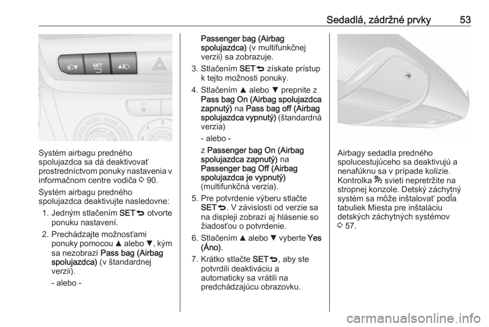 OPEL COMBO D 2018  Používateľská príručka (in Slovak) Sedadlá, zádržné prvky53
Systém airbagu predného
spolujazdca sa dá deaktivovať
prostredníctvom ponuky nastavenia v informačnom centre vodiča  3 90.
Systém airbagu predného
spolujazdca dea