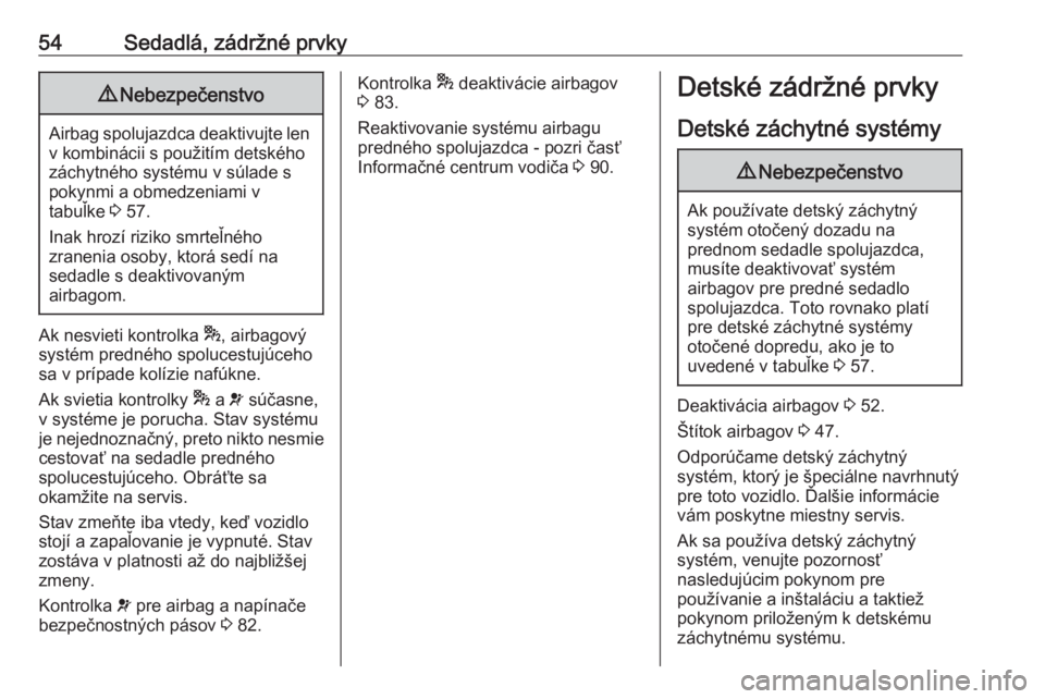OPEL COMBO D 2018  Používateľská príručka (in Slovak) 54Sedadlá, zádržné prvky9Nebezpečenstvo
Airbag spolujazdca deaktivujte len
v kombinácii s použitím detského
záchytného systému v súlade s
pokynmi a obmedzeniami v
tabuľke  3 57.
Inak hro