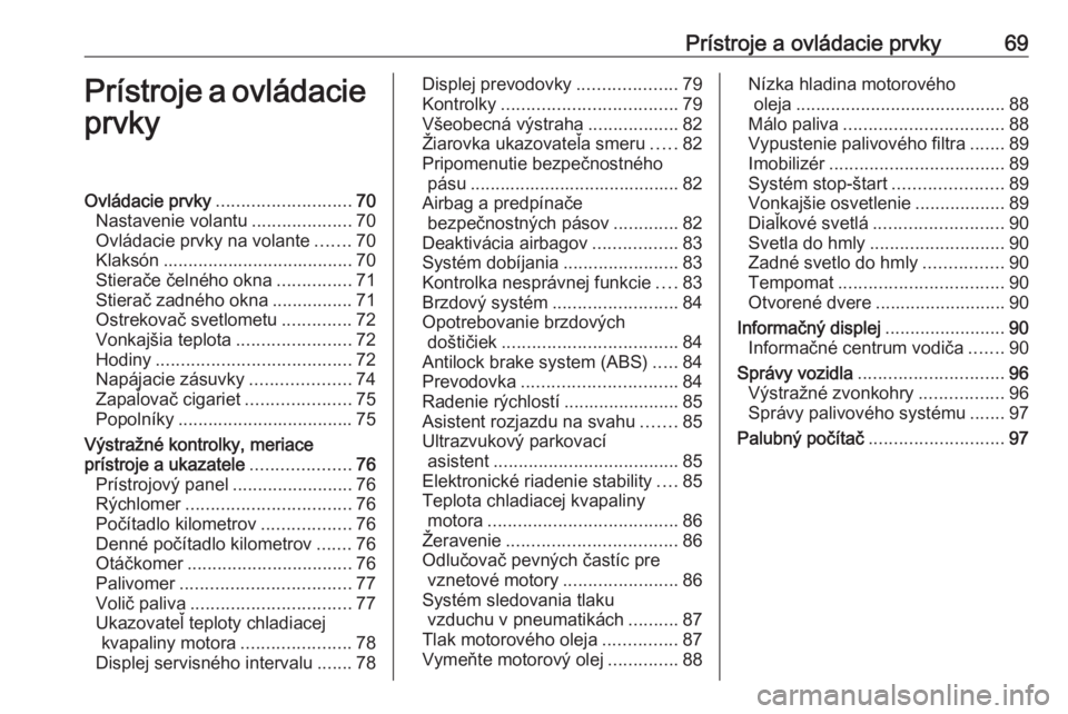 OPEL COMBO D 2018  Používateľská príručka (in Slovak) Prístroje a ovládacie prvky69Prístroje a ovládacieprvkyOvládacie prvky ........................... 70
Nastavenie volantu ....................70
Ovládacie prvky na volante .......70
Klaksón ....