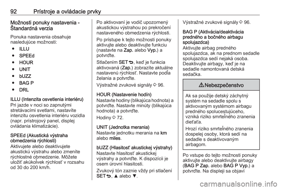 OPEL COMBO D 2018  Používateľská príručka (in Slovak) 92Prístroje a ovládacie prvkyMožnosti ponuky nastavenia -
Štandardná verzia
Ponuka nastavenia obsahuje
nasledujúce možnosti:
● ILLU
● SPEEd
● HOUR
● UNIT
● bUZZ
● BAG P
● DRL
ILLU