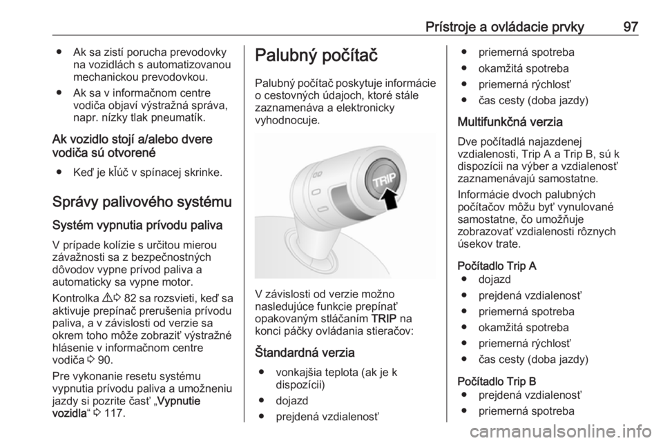 OPEL COMBO D 2018  Používateľská príručka (in Slovak) Prístroje a ovládacie prvky97● Ak sa zistí porucha prevodovkyna vozidlách s automatizovanou
mechanickou prevodovkou.
● Ak sa v informačnom centre vodiča objaví výstražná správa,
napr. n