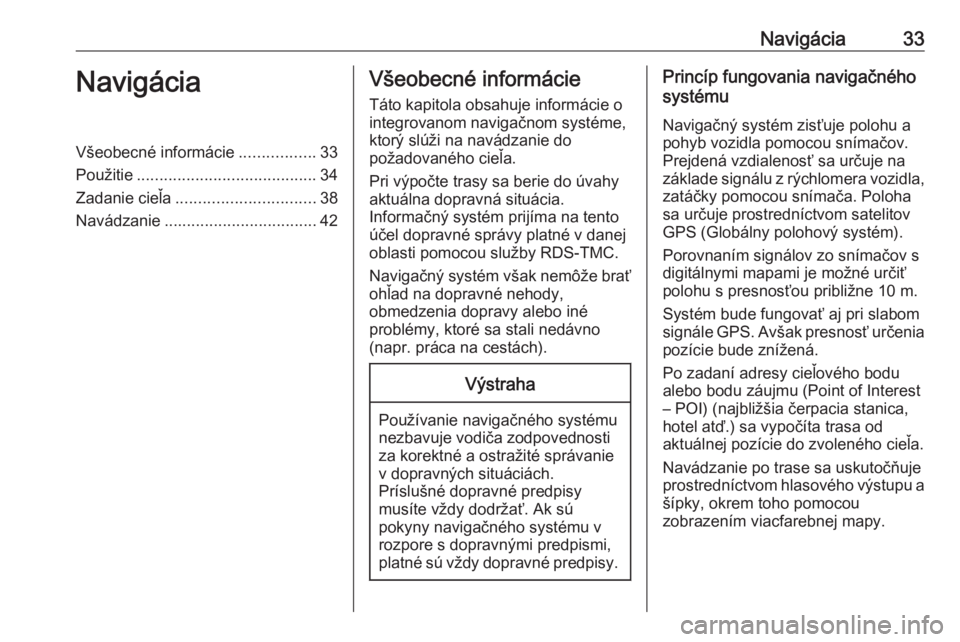 OPEL COMBO E 2019  Návod na obsluhu informačného systému (in Slovak) Navigácia33NavigáciaVšeobecné informácie.................33
Použitie ........................................ 34
Zadanie cieľa ............................... 38
Navádzanie ...................