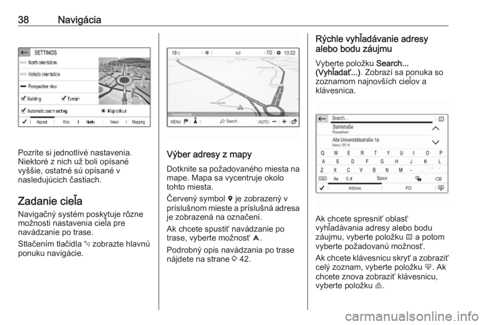 OPEL COMBO E 2019  Návod na obsluhu informačného systému (in Slovak) 38Navigácia
Pozrite si jednotlivé nastavenia.
Niektoré z nich už boli opísané
vyššie, ostatné sú opísané v
nasledujúcich častiach.
Zadanie cieľa Navigačný systém poskytuje rôznemož
