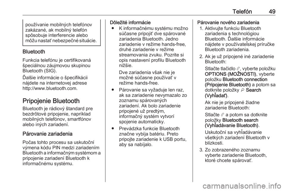 OPEL COMBO E 2019  Návod na obsluhu informačného systému (in Slovak) Telefón49používanie mobilných telefónov
zakázané, ak mobilný telefón
spôsobuje interferencie alebo
môžu nastať nebezpečné situácie.
Bluetooth
Funkcia telefónu je certifikovaná
špeci