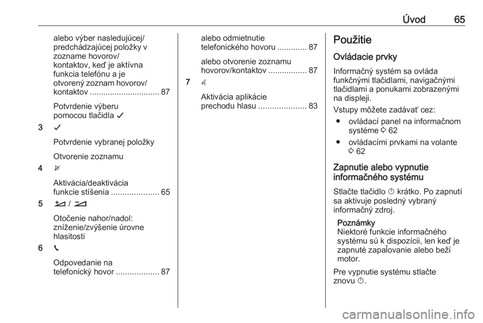 OPEL COMBO E 2019  Návod na obsluhu informačného systému (in Slovak) Úvod65alebo výber nasledujúcej/
predchádzajúcej položky v zozname hovorov/
kontaktov, keď je aktívna
funkcia telefónu a je
otvorený zoznam hovorov/
kontaktov ............................... 