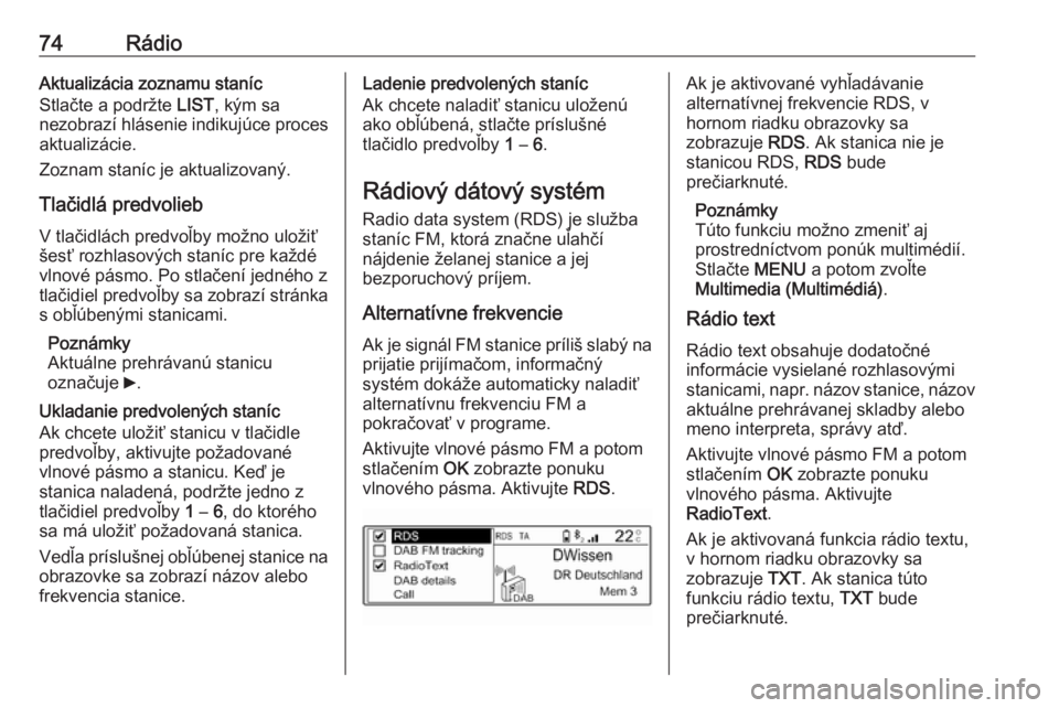 OPEL COMBO E 2019  Návod na obsluhu informačného systému (in Slovak) 74RádioAktualizácia zoznamu staníc
Stlačte a podržte  LIST, kým sa
nezobrazí hlásenie indikujúce proces
aktualizácie.
Zoznam staníc je aktualizovaný.
Tlačidlá predvolieb V tlačidlách p