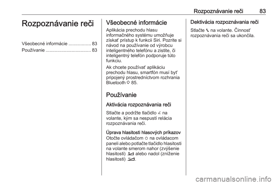 OPEL COMBO E 2019  Návod na obsluhu informačného systému (in Slovak) Rozpoznávanie reči83Rozpoznávanie rečiVšeobecné informácie.................83
Používanie ................................... 83Všeobecné informácie
Aplikácia prechodu hlasu
informačného