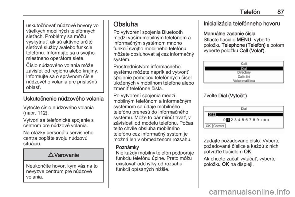 OPEL COMBO E 2019  Návod na obsluhu informačného systému (in Slovak) Telefón87uskutočňovať núdzové hovory vo
všetkých mobilných telefónnych sieťach. Problémy sa môžu
vyskytnúť, ak sú aktívne určité
sieťové služby a/alebo funkcie
telefónu. Inform