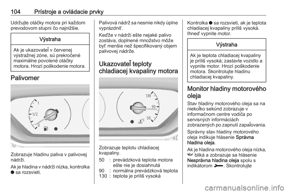 OPEL COMBO E 2019  Používateľská príručka (in Slovak) 104Prístroje a ovládacie prvkyUdržujte otáčky motora pri každom
prevodovom stupni čo najnižšie.Výstraha
Ak je ukazovateľ v červenej
výstražnej zóne, sú prekročené
maximálne povolen�