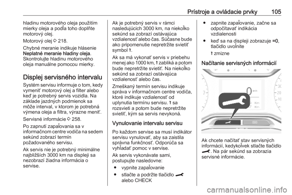 OPEL COMBO E 2019  Používateľská príručka (in Slovak) Prístroje a ovládacie prvky105hladinu motorového oleja použitím
mierky oleja a podľa toho doplňte
motorový olej.
Motorový olej  3 218.
Chybné meranie indikuje hlásenie
Neplatné meranie hla