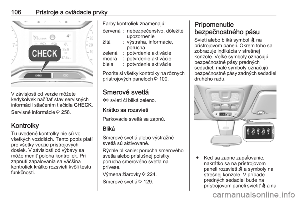 OPEL COMBO E 2019  Používateľská príručka (in Slovak) 106Prístroje a ovládacie prvky
V závislosti od verzie môžete
kedykoľvek načítať stav servisných informácií stlačením tlačidla  CHECK.
Servisné informácie  3 258.
Kontrolky Tu uvedené