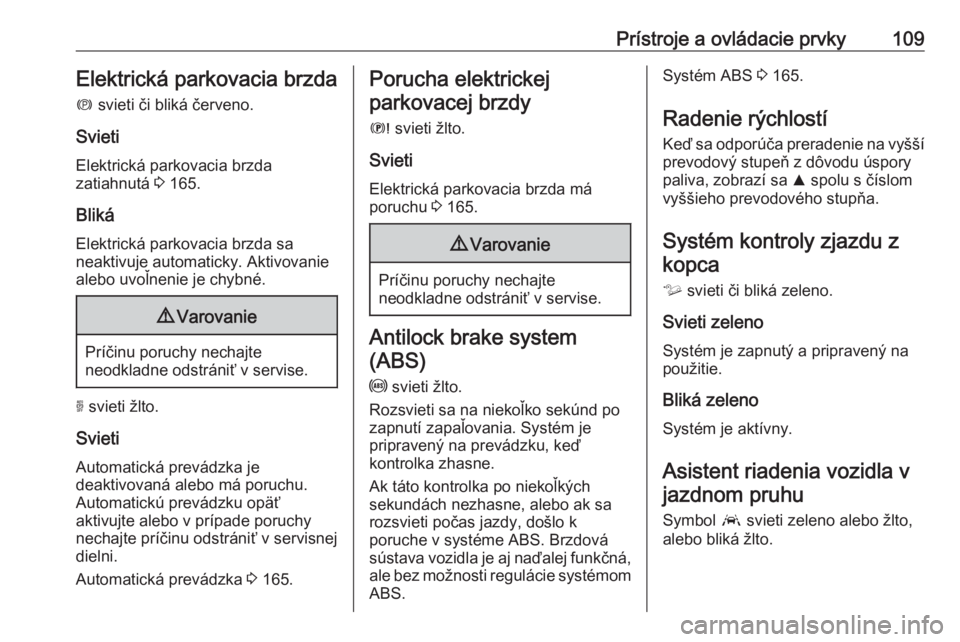 OPEL COMBO E 2019  Používateľská príručka (in Slovak) Prístroje a ovládacie prvky109Elektrická parkovacia brzdam  svieti či bliká červeno.
Svieti Elektrická parkovacia brzda
zatiahnutá  3 165.
Bliká Elektrická parkovacia brzda sa
neaktivuje aut