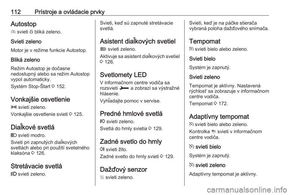 OPEL COMBO E 2019  Používateľská príručka (in Slovak) 112Prístroje a ovládacie prvkyAutostopD  svieti či bliká zeleno.
Svieti zeleno Motor je v režime funkcie Autostop.
Bliká zeleno
Režim Autostop je dočasne
nedostupný alebo sa režim Autostop
v