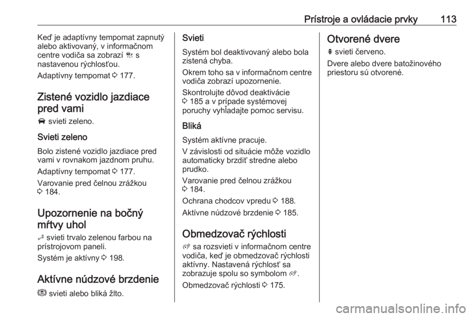 OPEL COMBO E 2019  Používateľská príručka (in Slovak) Prístroje a ovládacie prvky113Keď je adaptívny tempomat zapnutý
alebo aktivovaný, v informačnom
centre vodiča sa zobrazí  C s
nastavenou rýchlosťou.
Adaptívny tempomat  3 177.
Zistené voz