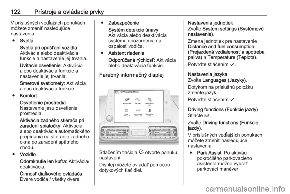 OPEL COMBO E 2019  Používateľská príručka (in Slovak) 122Prístroje a ovládacie prvkyV príslušných vedľajších ponukách
môžete zmeniť nasledujúce
nastavenia:
● Svetlá
Svetlá pri opúšťaní vozidla :
Aktivácia alebo deaktivácia
funkcie 